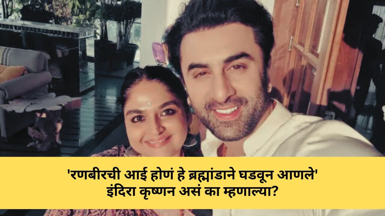 रणबीरची आई होणं हे ब्रह्मांडाने घडवून आणले इंदिरा कृष्णन असं का म्हणाल्या